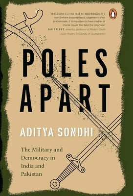 Poles Apart: The Military and Democracy in India and Pakistan by Sondhi, Aditya