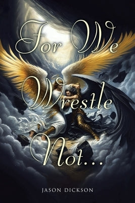 For We Wrestle Not... by Dickson, Jason