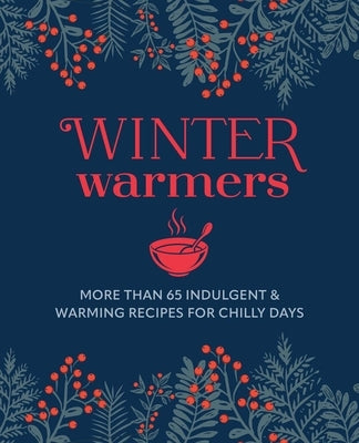 Winter Warmers: More Than 65 Indulgent and Warming Recipes for Chilly Days by Ryland Peters & Small