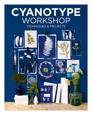 Cyanotype Workshop: Techniques & Projects by Soulayrol, Camille