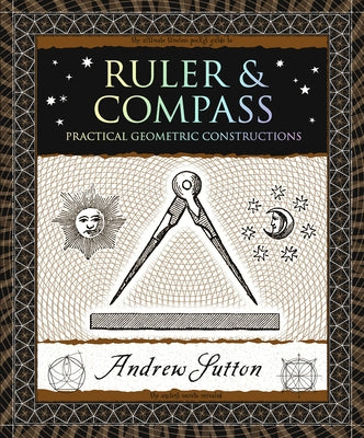 Ruler & Compass: Practical Geometric Constructions by Sutton, Andrew