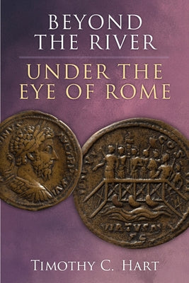 Beyond the River, Under the Eye of Rome by Hart, Timothy C.