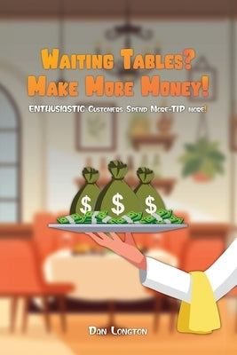 Waiting Tables? Make More Money!: Enthusiastic Customers Spend More-Tip More! by Longton, Dan