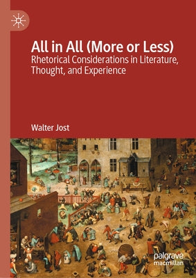 All in All (More or Less): Rhetorical Considerations in Literature, Thought, and Experience by Jost, Walter