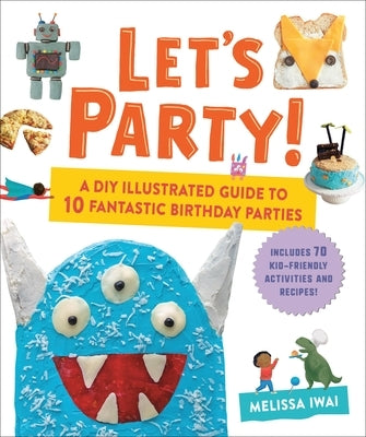 Let's Party!: A DIY Illustrated Guide to 10 Fantastic Birthday Parties by Iwai, Melissa