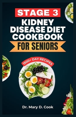 Stage 3 Kidney Disease Diet Cookbook for Seniors: The Ultimate Nutrition Guide With Low Sodium, Low Potassium, and Low Phosphorus Kidney friendly Reci by D. Cook, Mary