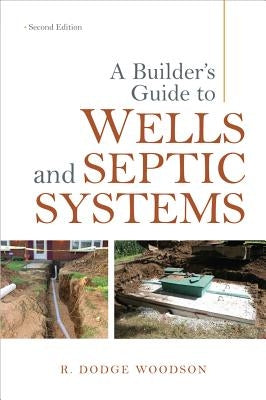 A Builder's Guide to Wells and Septic Systems, Second Edition by Woodson, R. Dodge