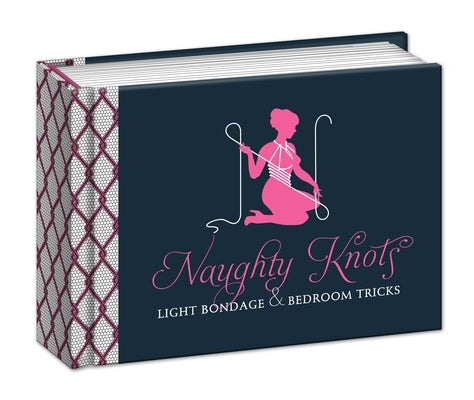 Naughty Knots: Light Bondage and Bedroom Tricks by Potter Gift