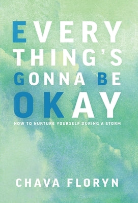 Everything's Gonna Be OKay: How to nurture yourself during a storm by Floryn, Chava