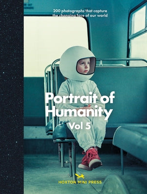 Portrait of Humanity Vol 5: 200 Photographs That Capture the Changing Face of Our World by British Journal of Photography