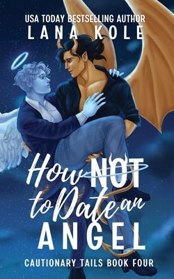 How Not to Date an Angel by Kole, Lana