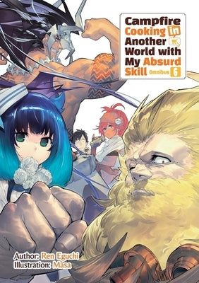 Campfire Cooking in Another World with My Absurd Skill: Omnibus 6 (Light Novel): Volume 6 by Eguchi, Ren