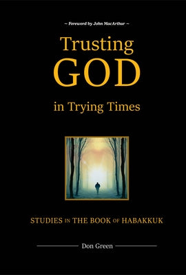 Trusting God in Trying Times: Studies in the Book of Habakkuk by Green, Don