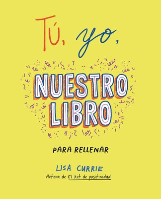 Tú, Yo, Nuestro Libro / Me, You, Us: A Book to Fill Out Together by Currie, Lisa