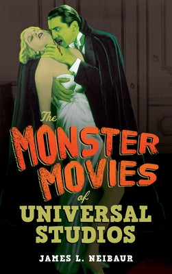 The Monster Movies of Universal Studios by Neibaur, James L.