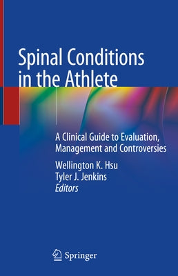 Spinal Conditions in the Athlete: A Clinical Guide to Evaluation, Management and Controversies by Hsu, Wellington K.