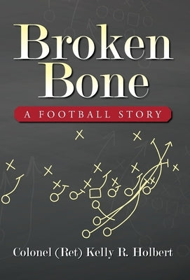 Broken Bone: A Football Story by Holbert, Colonel (Ret) Kelly R.