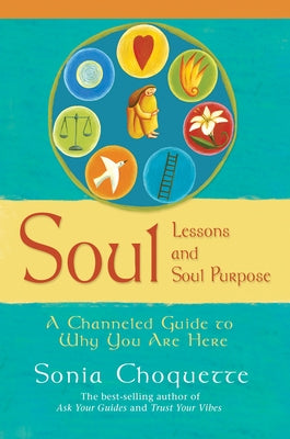 Soul Lessons and Soul Purpose: A Channeled Guide to Why You Are Here by Choquette, Sonia