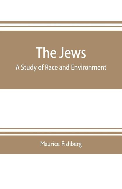 The Jews: a study of race and environment by Fishberg, Maurice