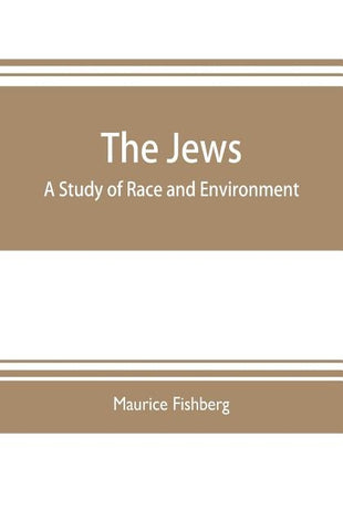 The Jews: a study of race and environment by Fishberg, Maurice