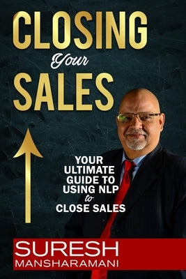 Closing Your Sales: Your Ultimate Guide to Using NLP to Close Sales by Mansharamani, Suresh