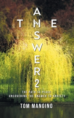 The Answer 2: The Path to Peace: Uncovering the Answer to Anxiety by Tom Mangino