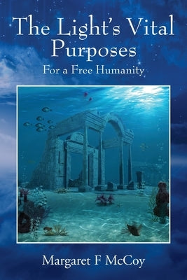 The Light's Vital Purposes: For a Free Humanity by McCoy, Margaret F.