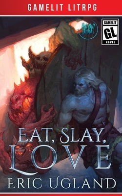 Eat, Slay, Love: A LitRPG/GameLit Adventure by Ugland, Eric