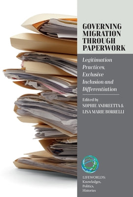 Governing Migration Through Paperwork: Legitimation Practices, Exclusive Inclusion and Differentiation by Andreetta, Sophie