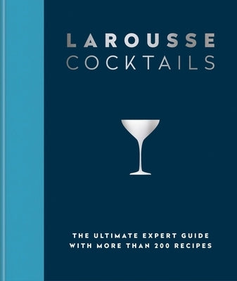 Larousse Cocktails: The Ultimate Expert Guide with More Than 200 Recipes by Larousse Plc