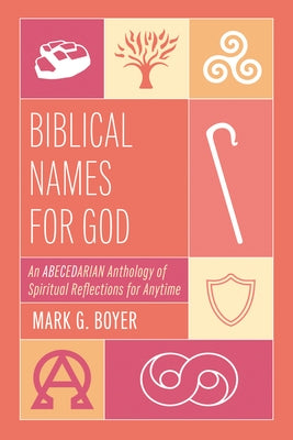 Biblical Names for God: An Abecedarian Anthology of Spiritual Reflections for Anytime by Boyer, Mark G.