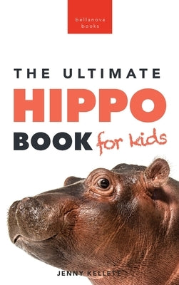 Hippos The Ultimate Hippo Book for Kids: 100+ Amazing Hippo Facts, Photos, Quiz + More by Kellett, Jenny