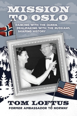 Mission to Oslo: Dancing with the Queen, Dealmaking with the Russians, Shaping History by Loftus, Tom