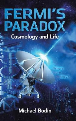 FERMI'S PARADOX Cosmology and Life by Bodin, Michael