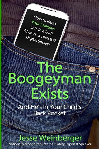 The Boogeyman Exists; And He's In Your Child's Back Pocket: (FIRST EDITION) Internet Safety Tips For Keeping Your Children Safe Online, Smartphone Saf by Weinberger, Jesse