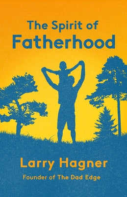 The Spirit of Fatherhood by Hagner, Larry