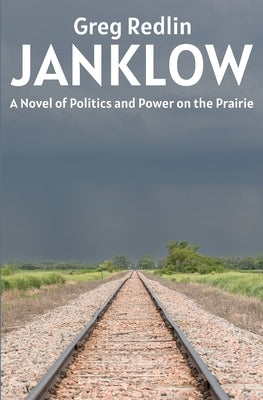 Janklow: A Novel of Power and Politics on the Prairie by Redlin, Greg