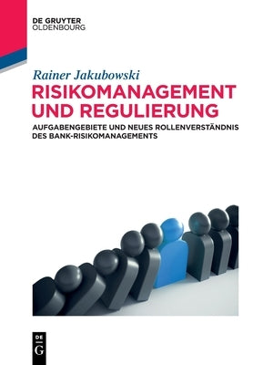 Risikomanagement Und Regulierung: Aufgabengebiete Und Rollenverst?ndnis Des Modernen Bank-Risikomanagers by Jakubowski, Rainer