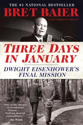 Three Days in January: Dwight Eisenhower's Final Mission by Baier, Bret