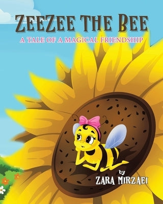 ZeeZee the Bee: A Tale of a Magical Friendship by Mirzaei, Zara