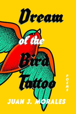 Dream of the Bird Tattoo: Poems and Sue?itos by Morales, Juan J.