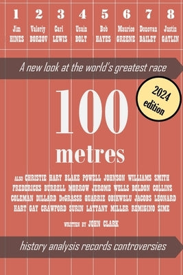 100 metres: A new look at the world's greatest race by Clark, John