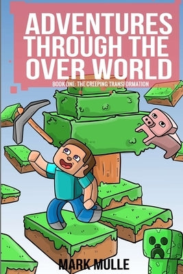 Adventures Through The Over World Book One: The Creeping Transformation by Mulle, Mark