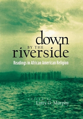 Down by the Riverside: Readings in African American Religion by Murphy, Larry