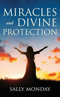 Miracles and Divine Protection: Accounts of Answered Prayer by Monday, Sally