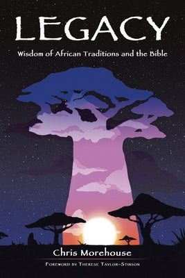 Legacy: Wisdom of African Traditions and the Bible by Morehouse, Chris