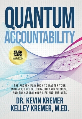 Quantum Accountability: The Proven Playbook to Master Your Mindset, Unlock Extraordinary Success, and Transform your Life and Business by Kremer, Kevin