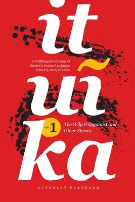 Ituika: The Wily Polygamist and Other Stories by Kilolo, Munyao