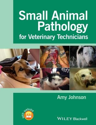 Small Animal Pathology for Veterinary Technicians by Johnson, Amy