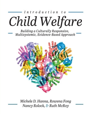 Introduction to Child Welfare: Building a Culturally Responsive, Multisystemic, Evidence-Based Approach by Hanna, Michele D.
